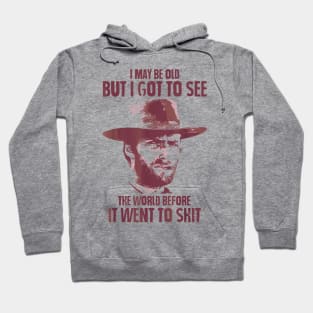 I May Be Old But Got To See The World Before It Went So Shit Hoodie